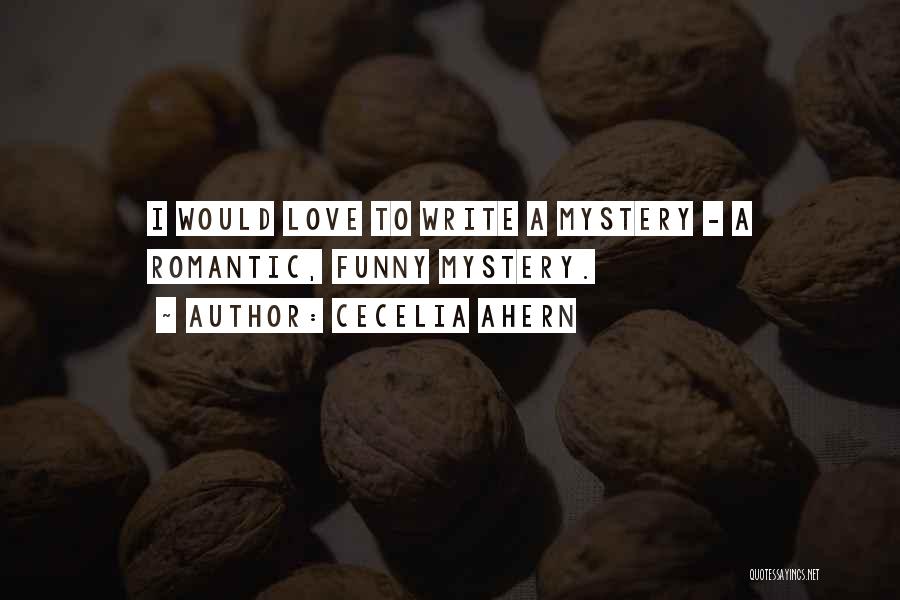 Cecelia Ahern Quotes: I Would Love To Write A Mystery - A Romantic, Funny Mystery.