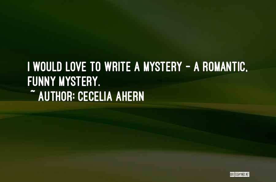 Cecelia Ahern Quotes: I Would Love To Write A Mystery - A Romantic, Funny Mystery.