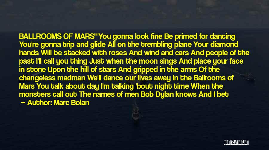 Marc Bolan Quotes: Ballrooms Of Marsyou Gonna Look Fine Be Primed For Dancing You're Gonna Trip And Glide All On The Trembling Plane