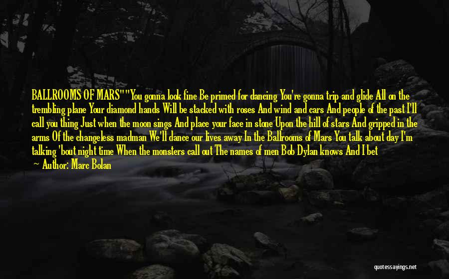 Marc Bolan Quotes: Ballrooms Of Marsyou Gonna Look Fine Be Primed For Dancing You're Gonna Trip And Glide All On The Trembling Plane
