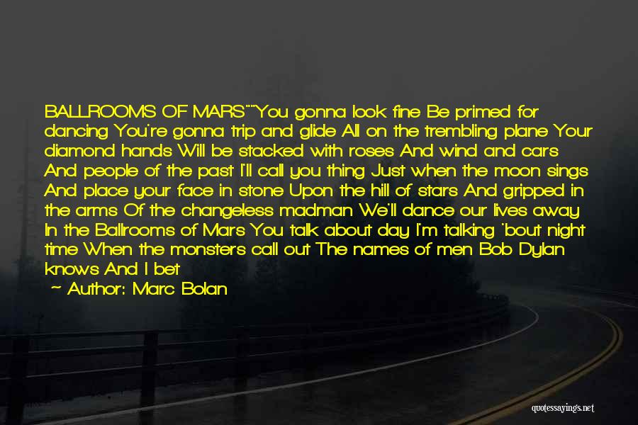 Marc Bolan Quotes: Ballrooms Of Marsyou Gonna Look Fine Be Primed For Dancing You're Gonna Trip And Glide All On The Trembling Plane