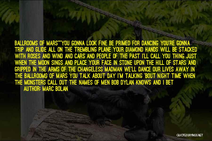 Marc Bolan Quotes: Ballrooms Of Marsyou Gonna Look Fine Be Primed For Dancing You're Gonna Trip And Glide All On The Trembling Plane