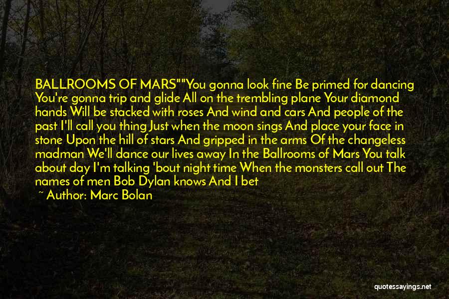 Marc Bolan Quotes: Ballrooms Of Marsyou Gonna Look Fine Be Primed For Dancing You're Gonna Trip And Glide All On The Trembling Plane