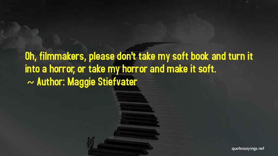 Maggie Stiefvater Quotes: Oh, Filmmakers, Please Don't Take My Soft Book And Turn It Into A Horror, Or Take My Horror And Make