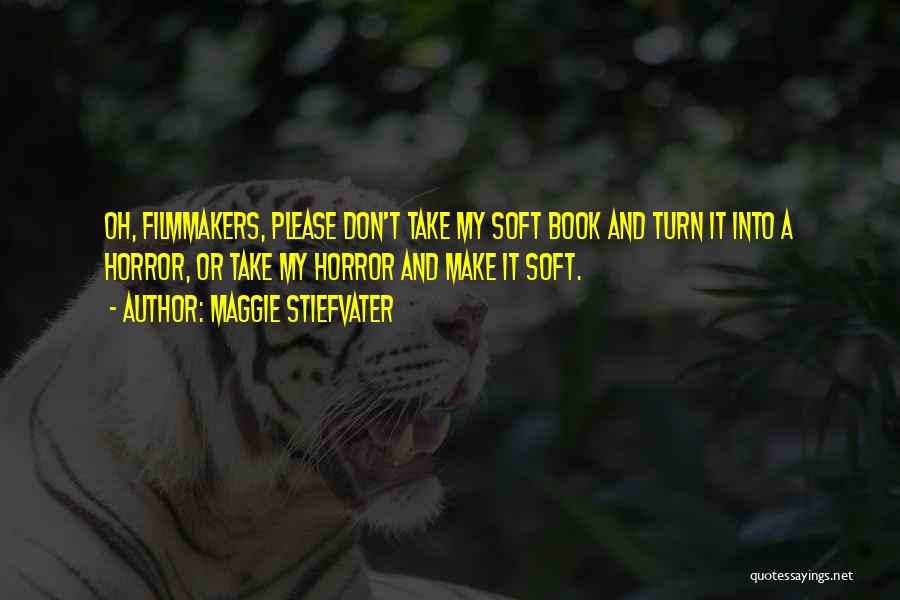 Maggie Stiefvater Quotes: Oh, Filmmakers, Please Don't Take My Soft Book And Turn It Into A Horror, Or Take My Horror And Make