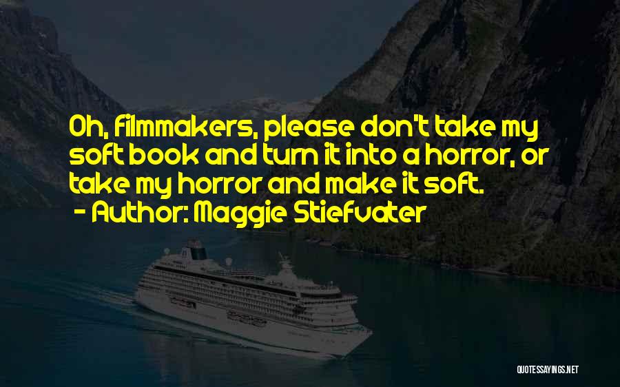 Maggie Stiefvater Quotes: Oh, Filmmakers, Please Don't Take My Soft Book And Turn It Into A Horror, Or Take My Horror And Make