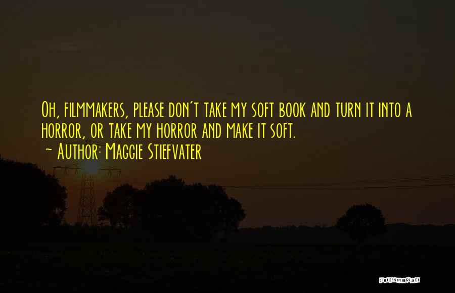 Maggie Stiefvater Quotes: Oh, Filmmakers, Please Don't Take My Soft Book And Turn It Into A Horror, Or Take My Horror And Make