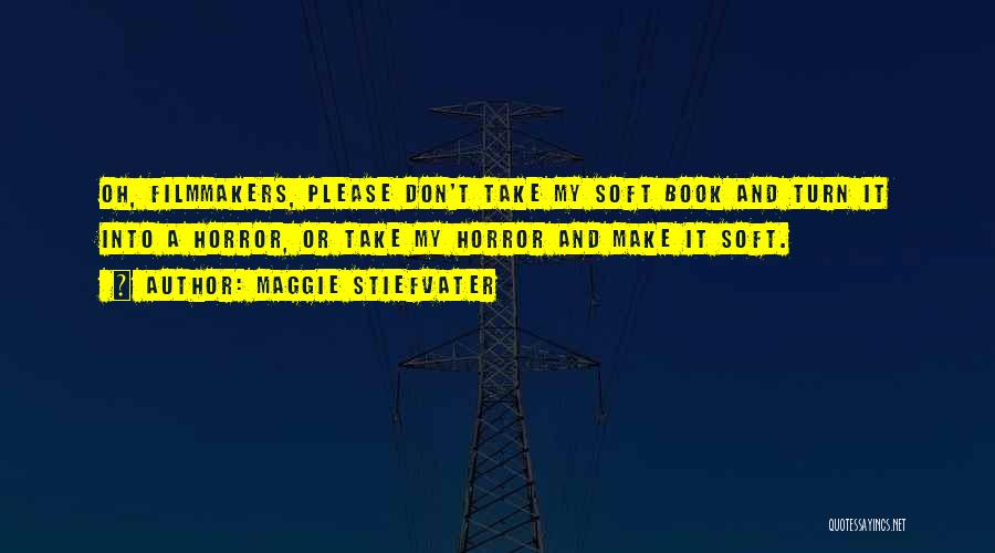 Maggie Stiefvater Quotes: Oh, Filmmakers, Please Don't Take My Soft Book And Turn It Into A Horror, Or Take My Horror And Make
