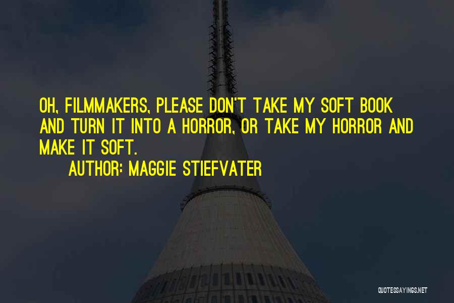 Maggie Stiefvater Quotes: Oh, Filmmakers, Please Don't Take My Soft Book And Turn It Into A Horror, Or Take My Horror And Make