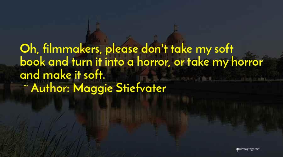 Maggie Stiefvater Quotes: Oh, Filmmakers, Please Don't Take My Soft Book And Turn It Into A Horror, Or Take My Horror And Make