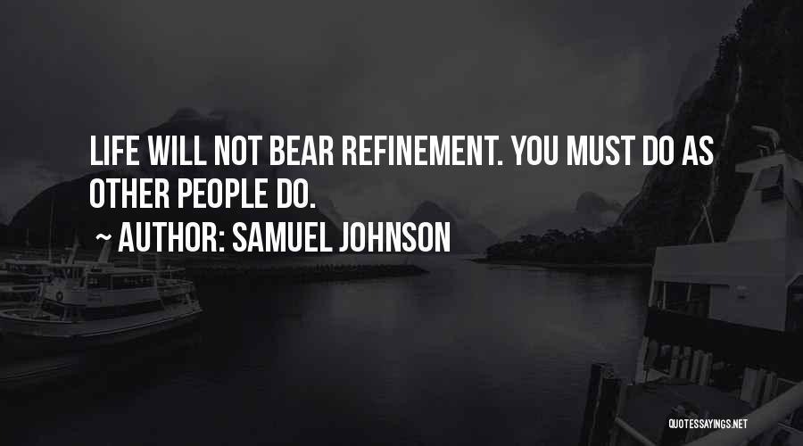 Samuel Johnson Quotes: Life Will Not Bear Refinement. You Must Do As Other People Do.