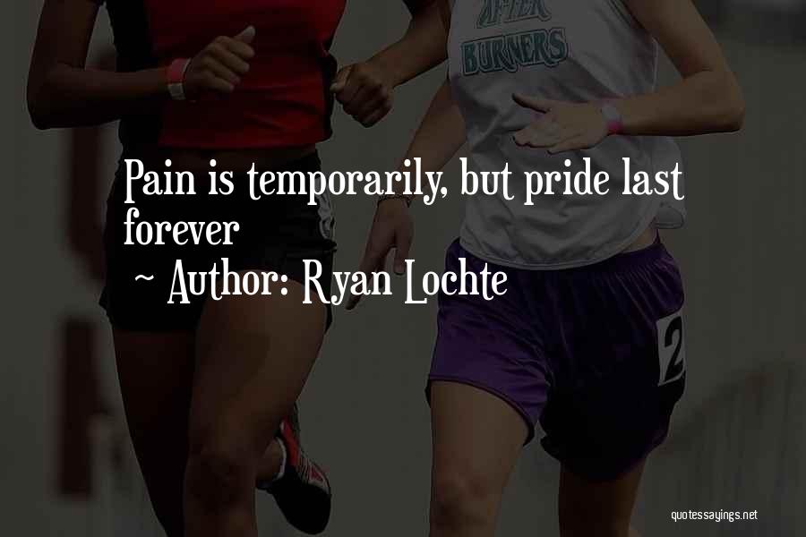 Ryan Lochte Quotes: Pain Is Temporarily, But Pride Last Forever