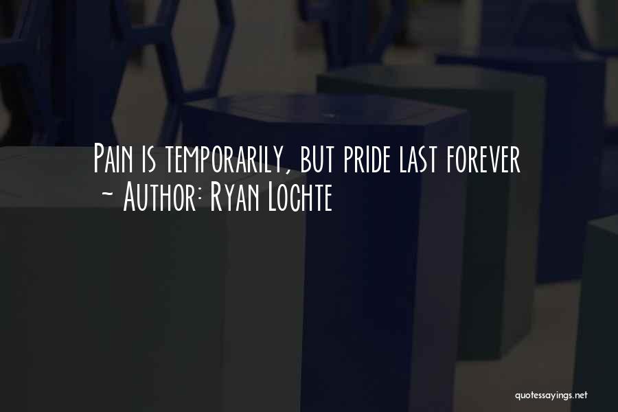 Ryan Lochte Quotes: Pain Is Temporarily, But Pride Last Forever