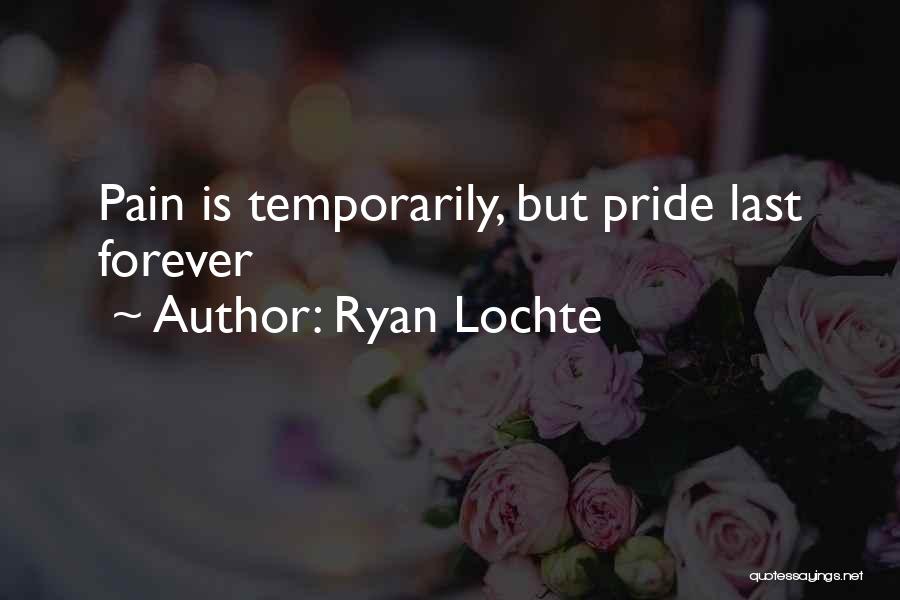 Ryan Lochte Quotes: Pain Is Temporarily, But Pride Last Forever