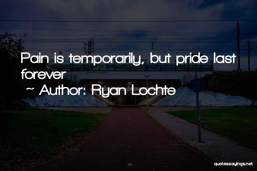 Ryan Lochte Quotes: Pain Is Temporarily, But Pride Last Forever