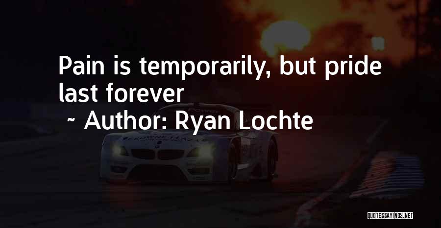 Ryan Lochte Quotes: Pain Is Temporarily, But Pride Last Forever