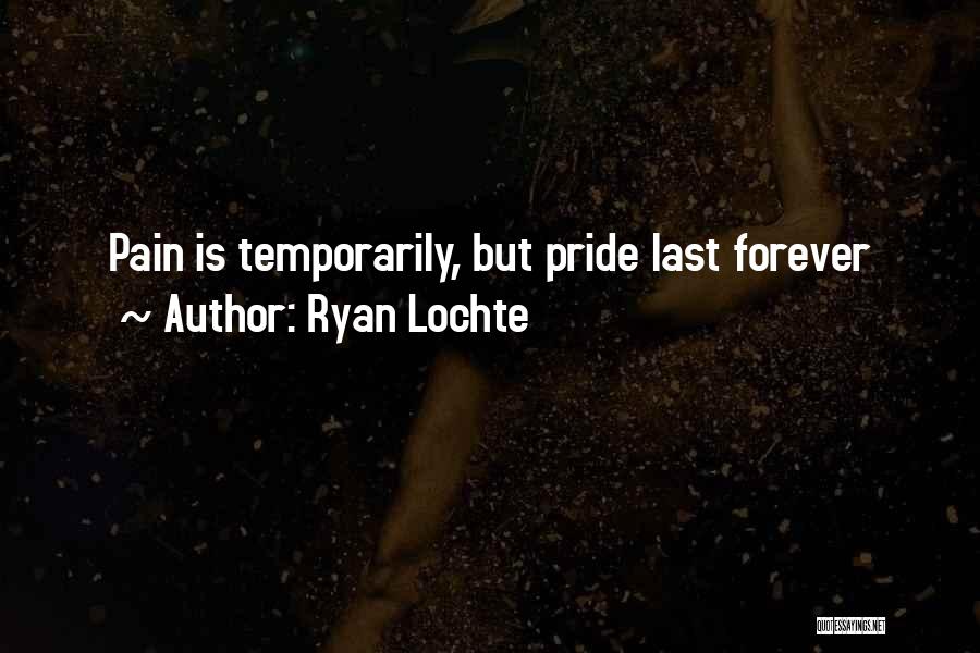 Ryan Lochte Quotes: Pain Is Temporarily, But Pride Last Forever