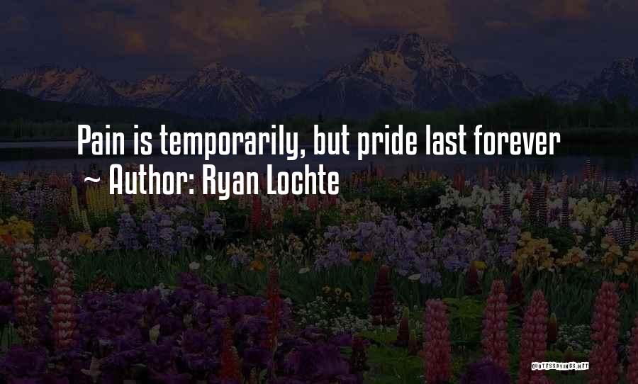 Ryan Lochte Quotes: Pain Is Temporarily, But Pride Last Forever