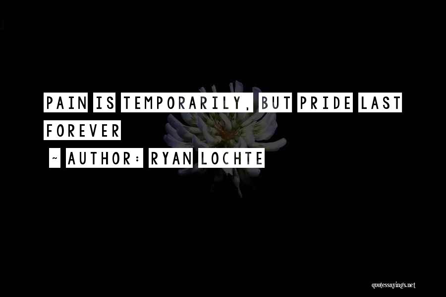 Ryan Lochte Quotes: Pain Is Temporarily, But Pride Last Forever