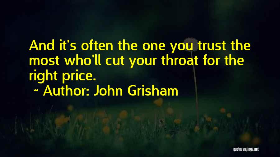 John Grisham Quotes: And It's Often The One You Trust The Most Who'll Cut Your Throat For The Right Price.