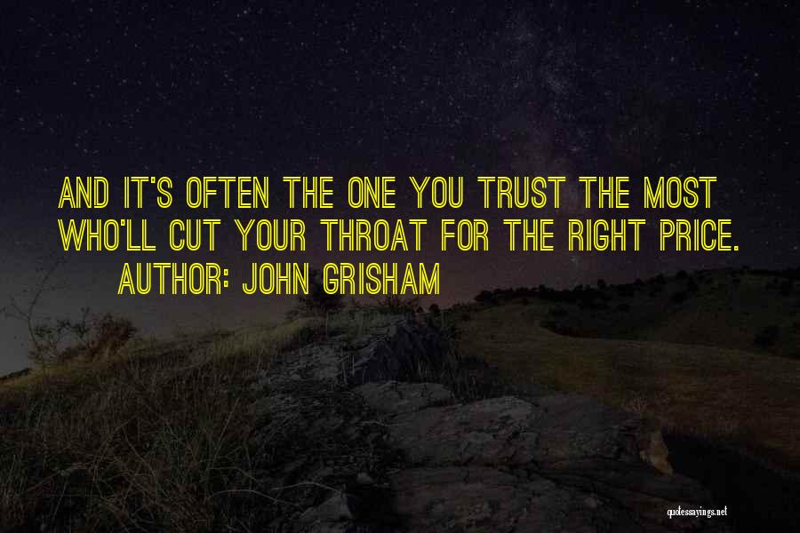 John Grisham Quotes: And It's Often The One You Trust The Most Who'll Cut Your Throat For The Right Price.
