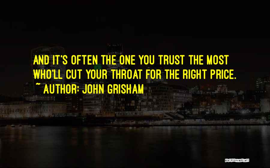 John Grisham Quotes: And It's Often The One You Trust The Most Who'll Cut Your Throat For The Right Price.
