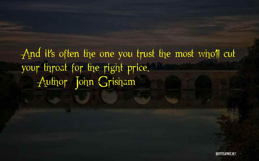 John Grisham Quotes: And It's Often The One You Trust The Most Who'll Cut Your Throat For The Right Price.