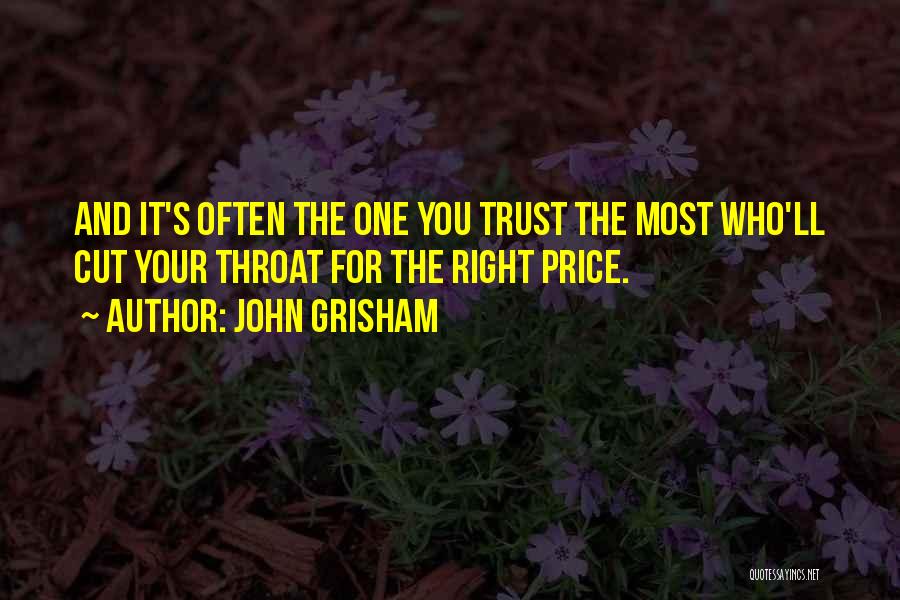 John Grisham Quotes: And It's Often The One You Trust The Most Who'll Cut Your Throat For The Right Price.
