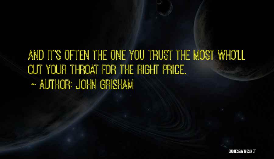 John Grisham Quotes: And It's Often The One You Trust The Most Who'll Cut Your Throat For The Right Price.