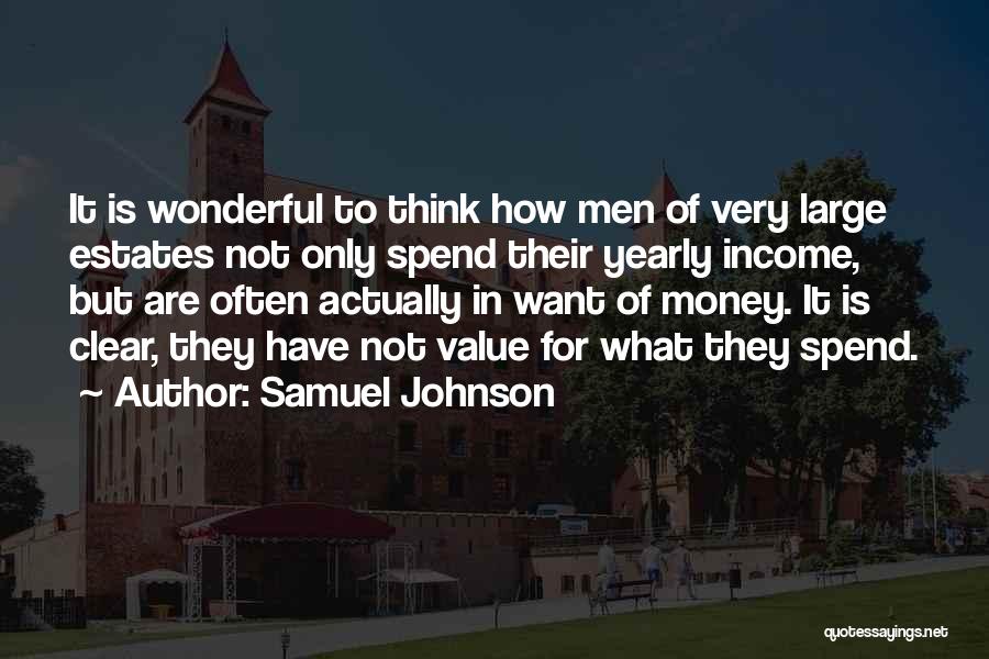 Samuel Johnson Quotes: It Is Wonderful To Think How Men Of Very Large Estates Not Only Spend Their Yearly Income, But Are Often