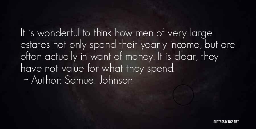 Samuel Johnson Quotes: It Is Wonderful To Think How Men Of Very Large Estates Not Only Spend Their Yearly Income, But Are Often