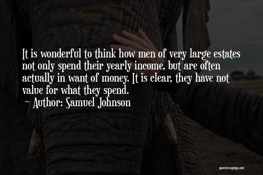 Samuel Johnson Quotes: It Is Wonderful To Think How Men Of Very Large Estates Not Only Spend Their Yearly Income, But Are Often