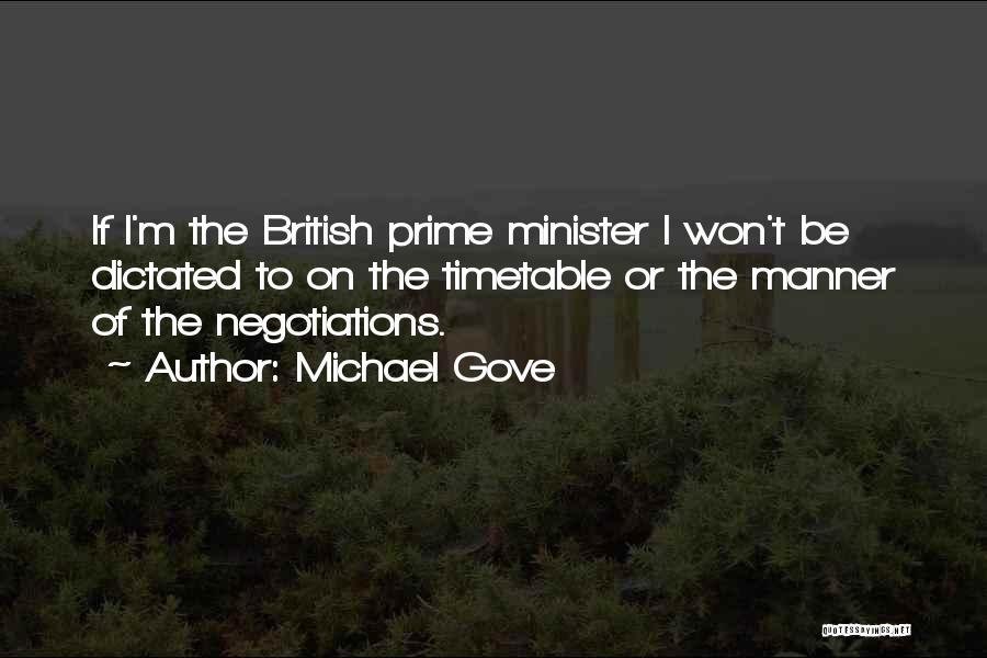 Michael Gove Quotes: If I'm The British Prime Minister I Won't Be Dictated To On The Timetable Or The Manner Of The Negotiations.