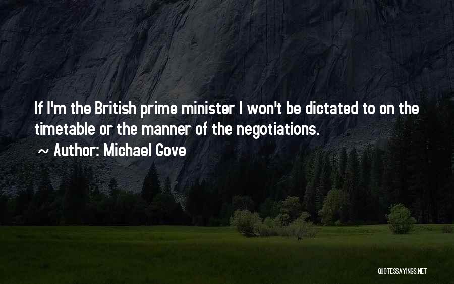 Michael Gove Quotes: If I'm The British Prime Minister I Won't Be Dictated To On The Timetable Or The Manner Of The Negotiations.