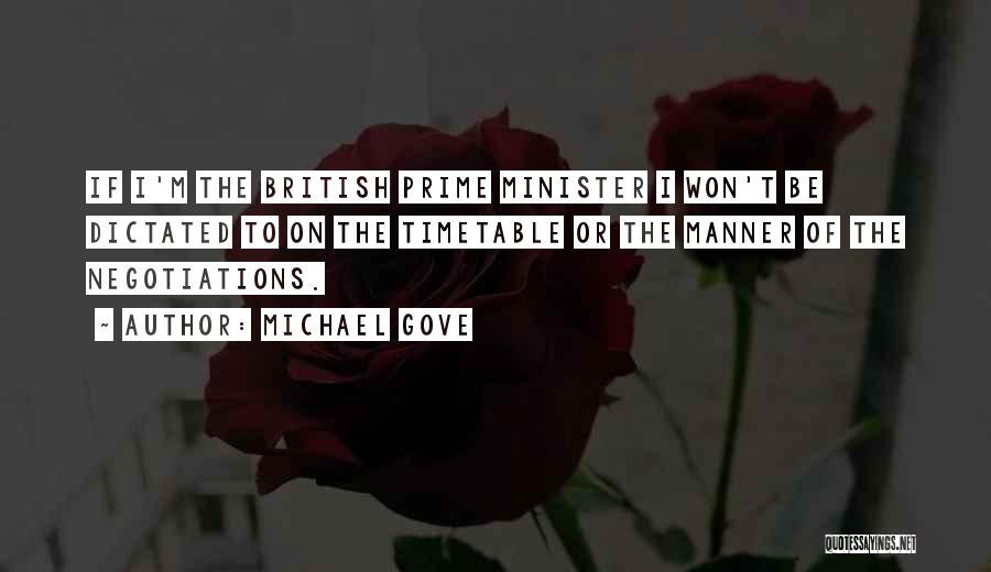 Michael Gove Quotes: If I'm The British Prime Minister I Won't Be Dictated To On The Timetable Or The Manner Of The Negotiations.