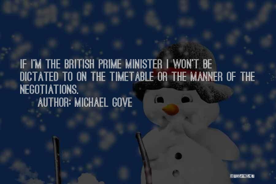 Michael Gove Quotes: If I'm The British Prime Minister I Won't Be Dictated To On The Timetable Or The Manner Of The Negotiations.