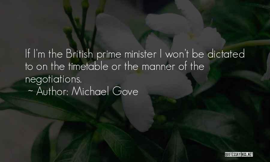 Michael Gove Quotes: If I'm The British Prime Minister I Won't Be Dictated To On The Timetable Or The Manner Of The Negotiations.