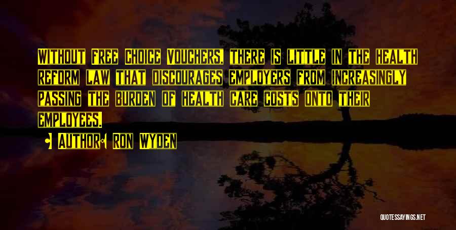 Ron Wyden Quotes: Without Free Choice Vouchers, There Is Little In The Health Reform Law That Discourages Employers From Increasingly Passing The Burden