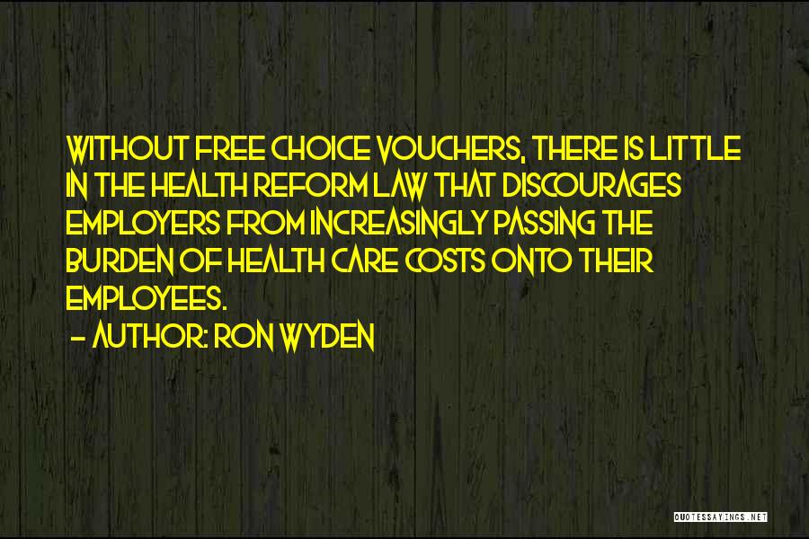 Ron Wyden Quotes: Without Free Choice Vouchers, There Is Little In The Health Reform Law That Discourages Employers From Increasingly Passing The Burden