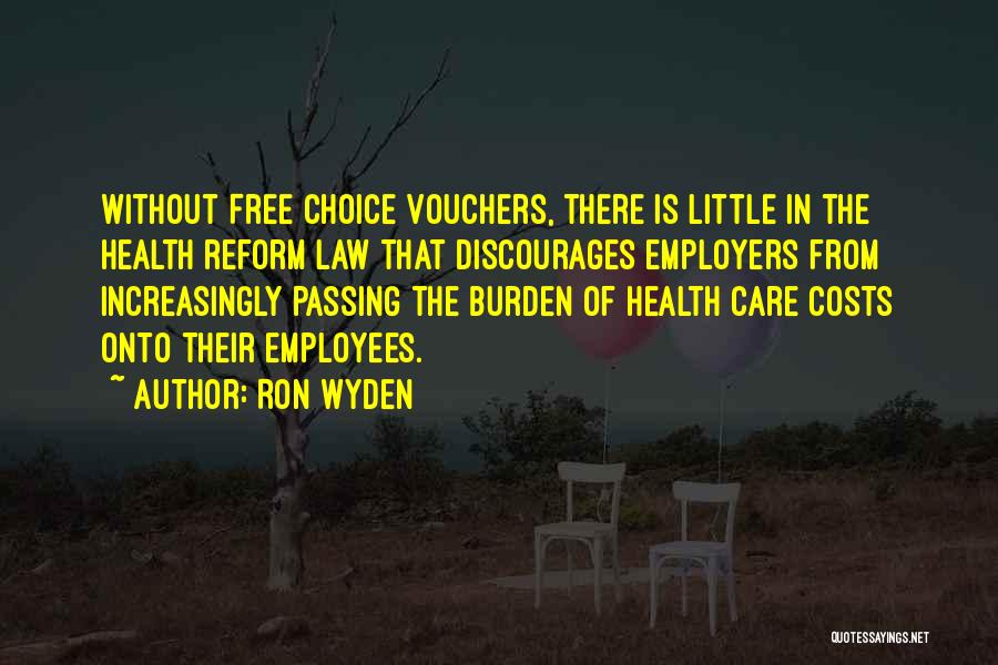 Ron Wyden Quotes: Without Free Choice Vouchers, There Is Little In The Health Reform Law That Discourages Employers From Increasingly Passing The Burden