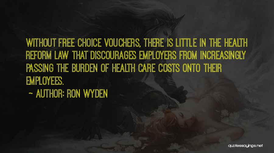 Ron Wyden Quotes: Without Free Choice Vouchers, There Is Little In The Health Reform Law That Discourages Employers From Increasingly Passing The Burden