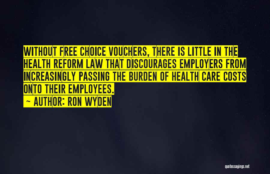Ron Wyden Quotes: Without Free Choice Vouchers, There Is Little In The Health Reform Law That Discourages Employers From Increasingly Passing The Burden