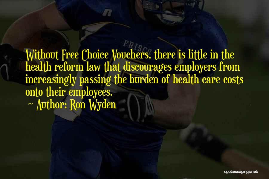 Ron Wyden Quotes: Without Free Choice Vouchers, There Is Little In The Health Reform Law That Discourages Employers From Increasingly Passing The Burden