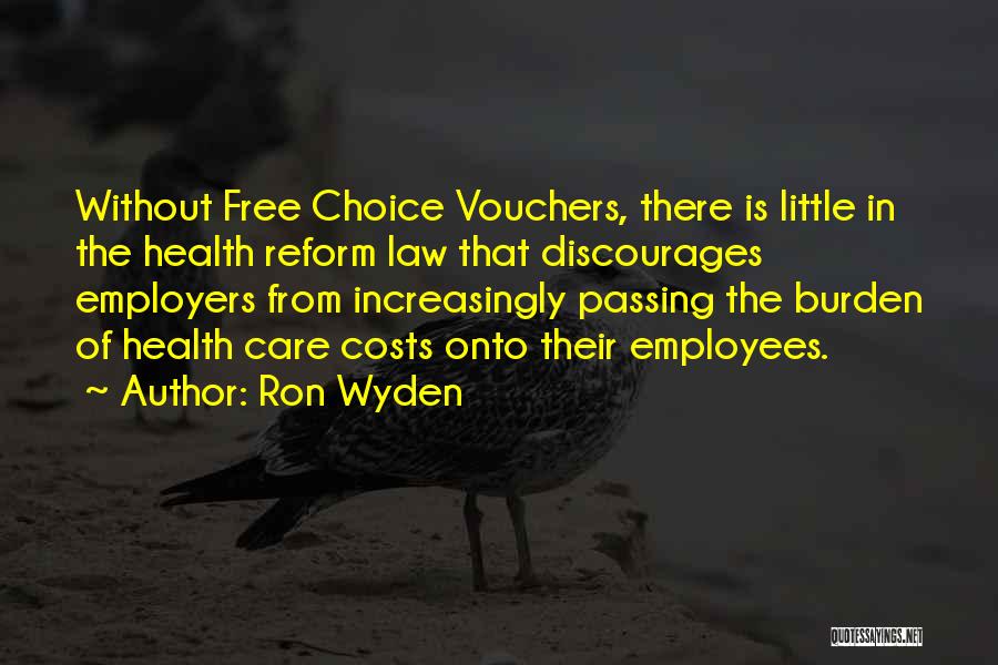 Ron Wyden Quotes: Without Free Choice Vouchers, There Is Little In The Health Reform Law That Discourages Employers From Increasingly Passing The Burden