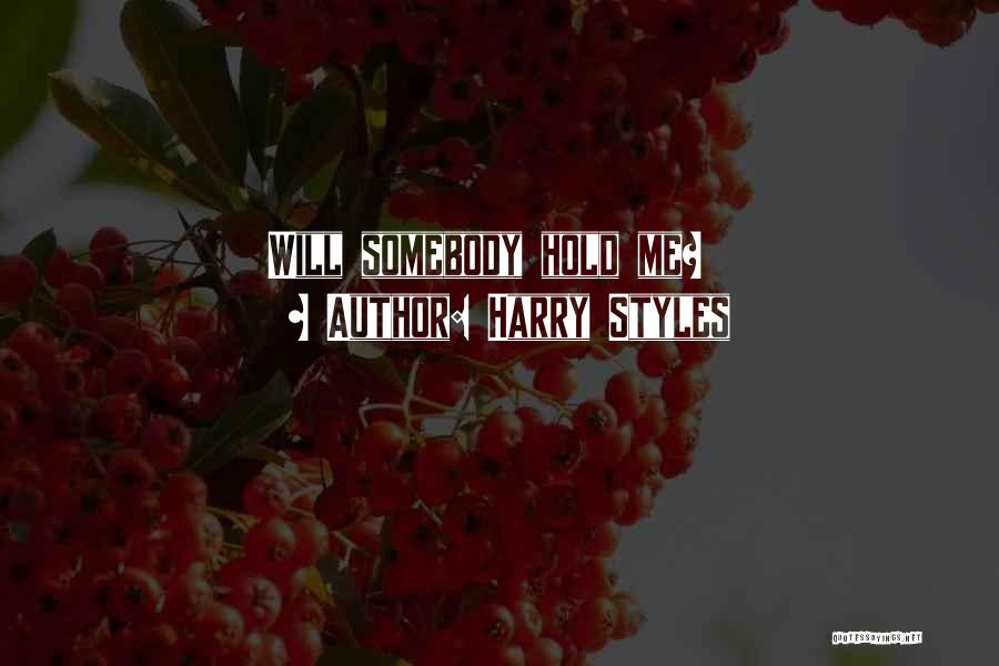 Harry Styles Quotes: Will Somebody Hold Me?