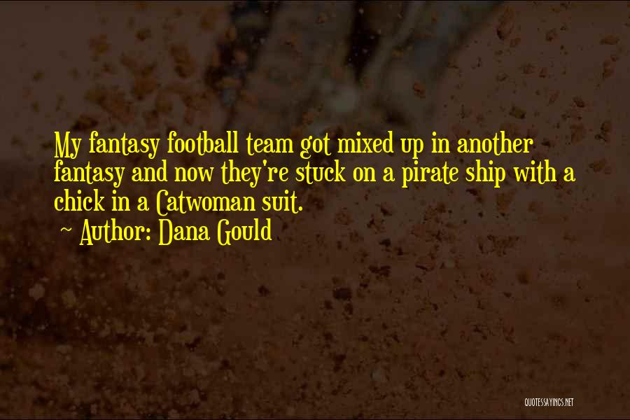 Dana Gould Quotes: My Fantasy Football Team Got Mixed Up In Another Fantasy And Now They're Stuck On A Pirate Ship With A