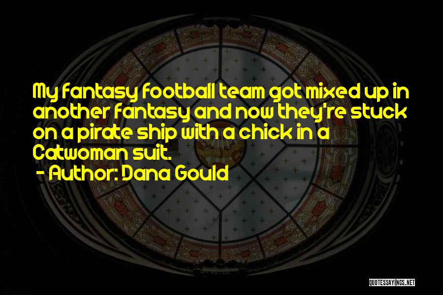 Dana Gould Quotes: My Fantasy Football Team Got Mixed Up In Another Fantasy And Now They're Stuck On A Pirate Ship With A