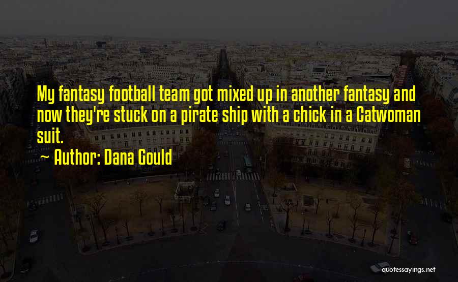 Dana Gould Quotes: My Fantasy Football Team Got Mixed Up In Another Fantasy And Now They're Stuck On A Pirate Ship With A