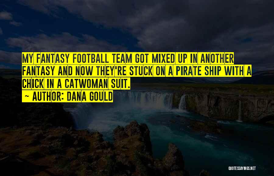 Dana Gould Quotes: My Fantasy Football Team Got Mixed Up In Another Fantasy And Now They're Stuck On A Pirate Ship With A