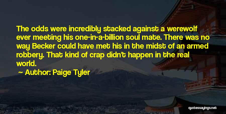 Paige Tyler Quotes: The Odds Were Incredibly Stacked Against A Werewolf Ever Meeting His One-in-a-billion Soul Mate. There Was No Way Becker Could